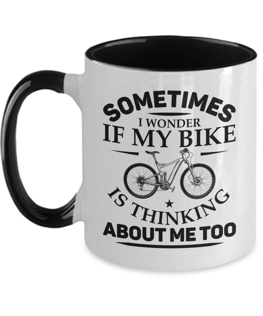 Sometimes I Wonder if My Bike Is Thinking About Me Too Mug