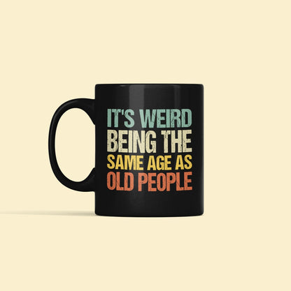 It's Weird Being the Same Age as Old People, Coffee Mug