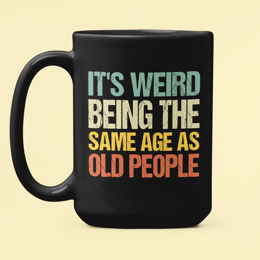 It's Weird Being the Same Age as Old People, Coffee Mug