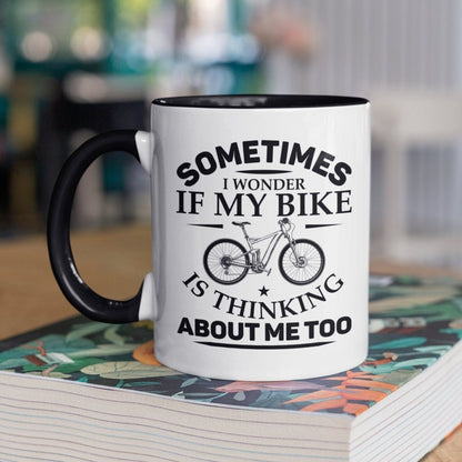 Sometimes I Wonder if My Bike Is Thinking About Me Too Mug