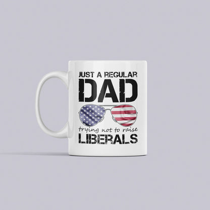 Just A Regular Dad Trying Not To Raise Liberals Mug