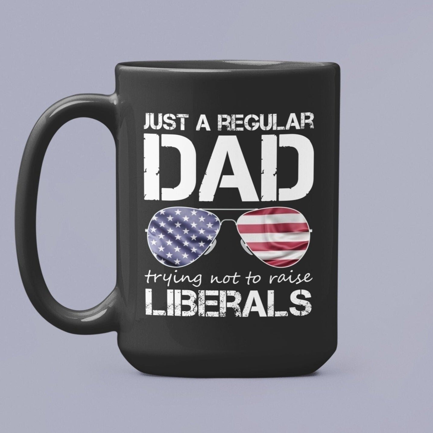 Just A Regular Dad Trying Not To Raise Liberals Mug